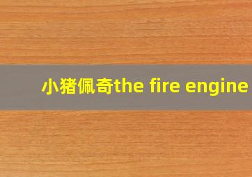 小猪佩奇the fire engine